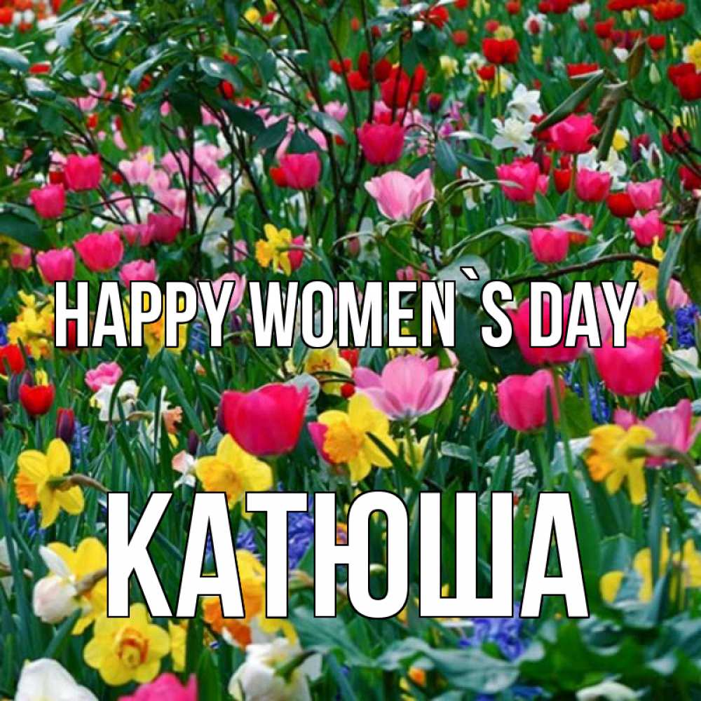 Greetings card с именем, Катюша happy women`s day с международным женским днем поздравления для женщины Greetings with text for free download 